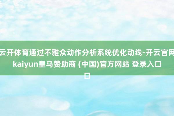 云开体育通过不雅众动作分析系统优化动线-开云官网kaiyun皇马赞助商 (中国)官方网站 登录入口
