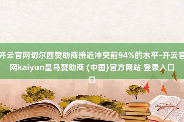 开云官网切尔西赞助商接近冲突前94%的水平-开云官网kaiyun皇马赞助商 (中国)官方网站 登录入口